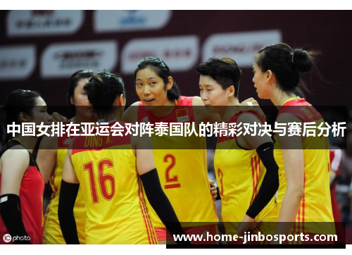 中国女排在亚运会对阵泰国队的精彩对决与赛后分析
